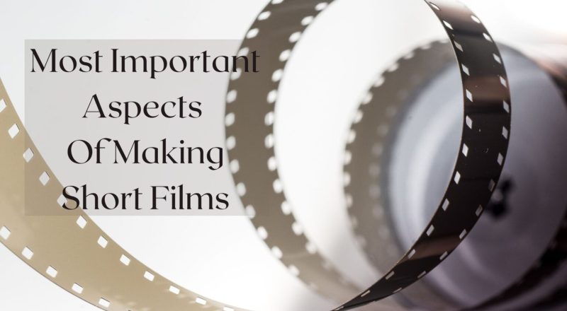 Most-Important-Aspects-Of-Making-Short-Films